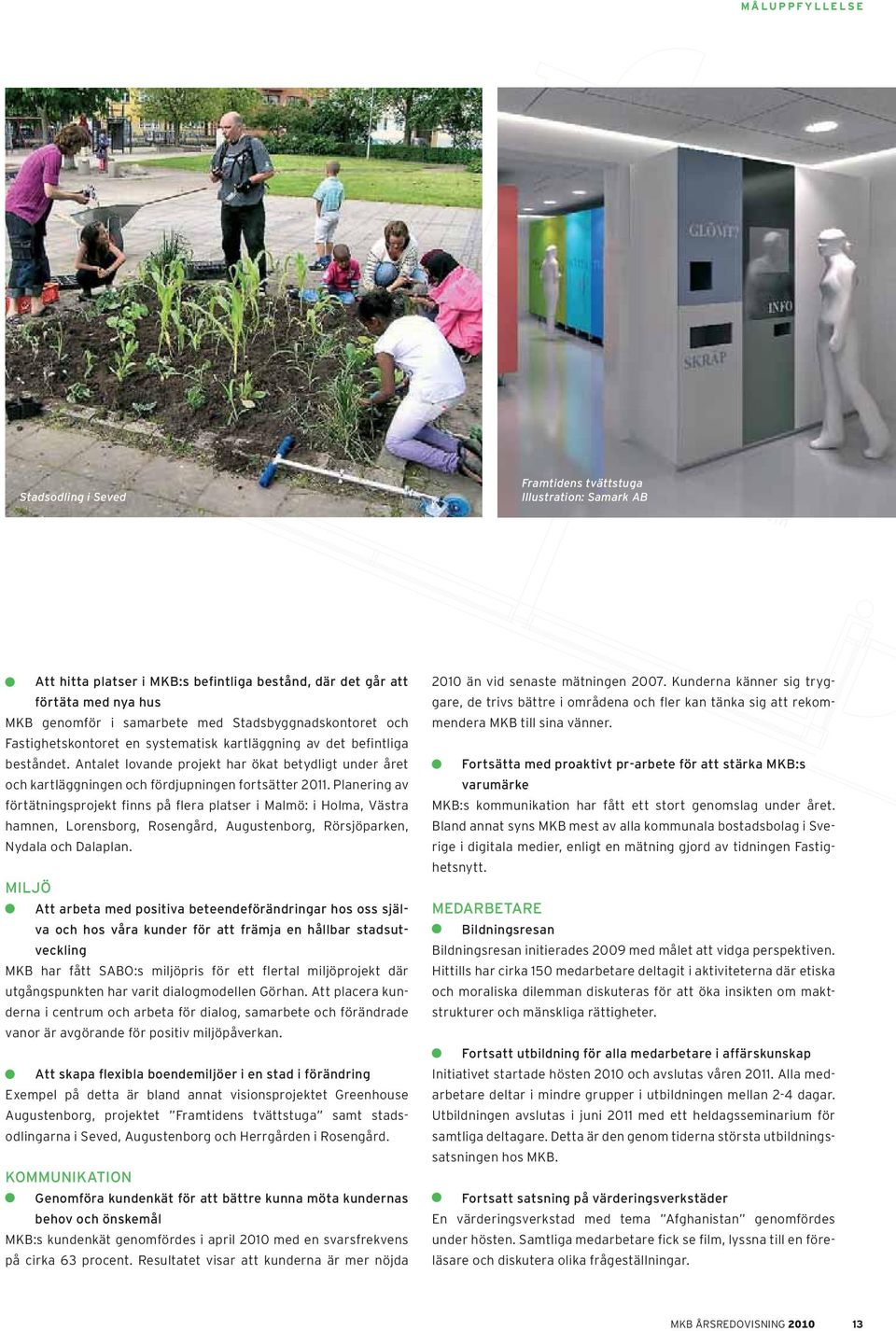 Antalet lovande projekt har ökat betydligt under året och kartläggningen och fördjupningen fortsätter 2011.