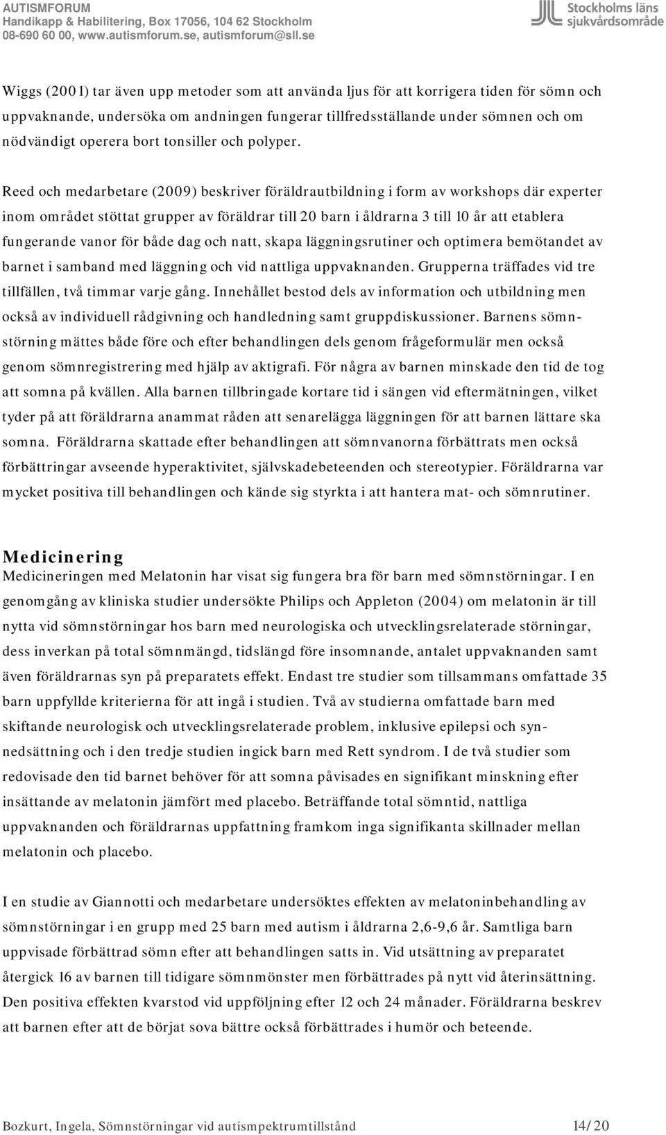 Reed och medarbetare (2009) beskriver föräldrautbildning i form av workshops där experter inom området stöttat grupper av föräldrar till 20 barn i åldrarna 3 till 10 år att etablera fungerande vanor