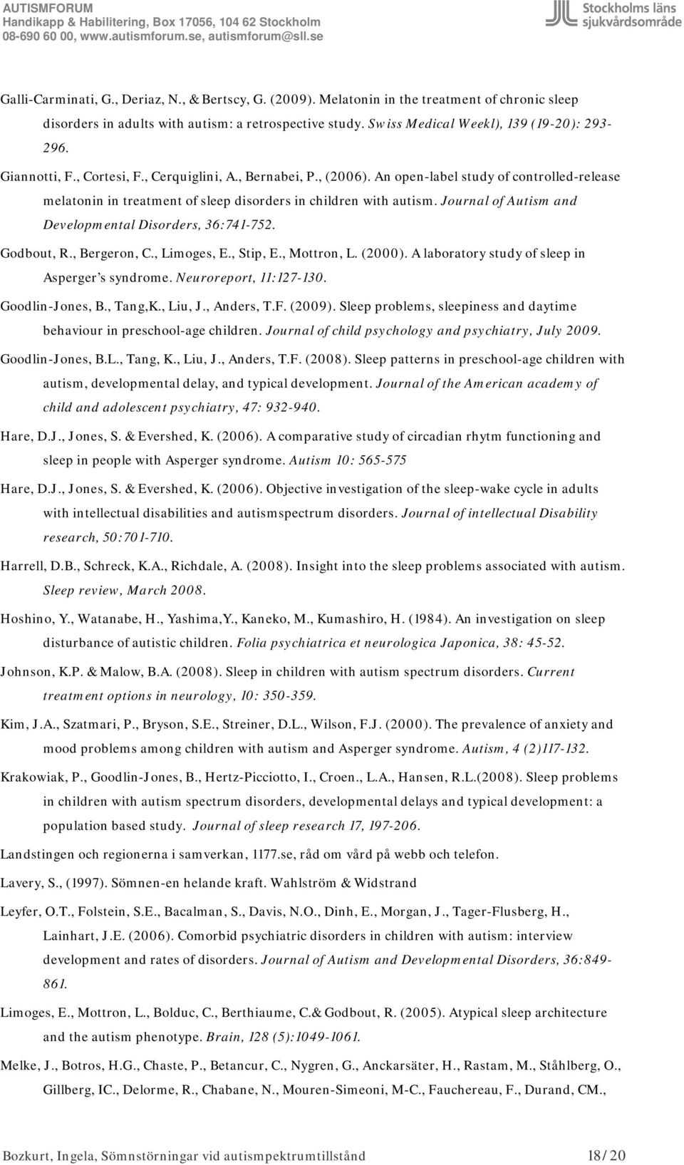 Journal of Autism and Developmental Disorders, 36:741-752. Godbout, R., Bergeron, C., Limoges, E., Stip, E., Mottron, L. (2000). A laboratory study of sleep in Asperger s syndrome.