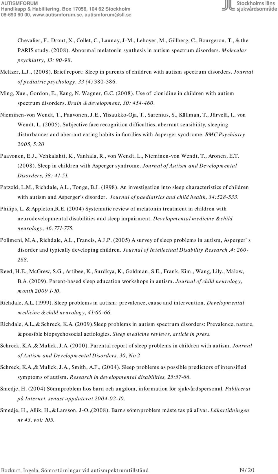 , Gordon, E., Kang, N. Wagner, G.C. (2008). Use of clonidine in children with autism spectrum disorders. Brain & development, 30: 454-460. Nieminen-von Wendt, T., Paavonen, J.E., Ylisaukko-Oja, T.