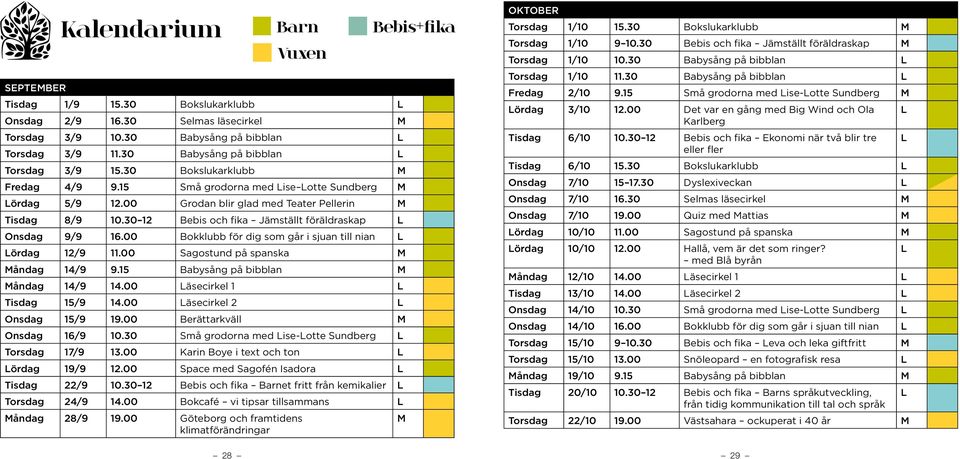 30 12 Bebis och fika Jämställt föräldraskap L Onsdag 9/9 16.00 Bokklubb för dig som går i sjuan till nian L Lördag 12/9 11.00 Sagostund på spanska M Måndag 14/9 9.