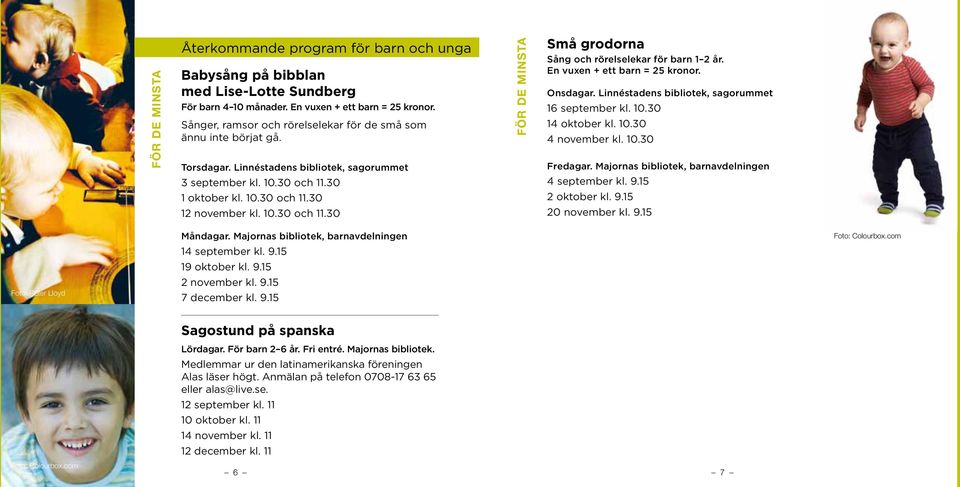 30 1 oktober kl. 10.30 och 11.30 12 november kl. 10.30 och 11.30 För de minsta Små grodorna Sång och rörelselekar för barn 1 2 år. En vuxen + ett barn = 25 kronor. Onsdagar.