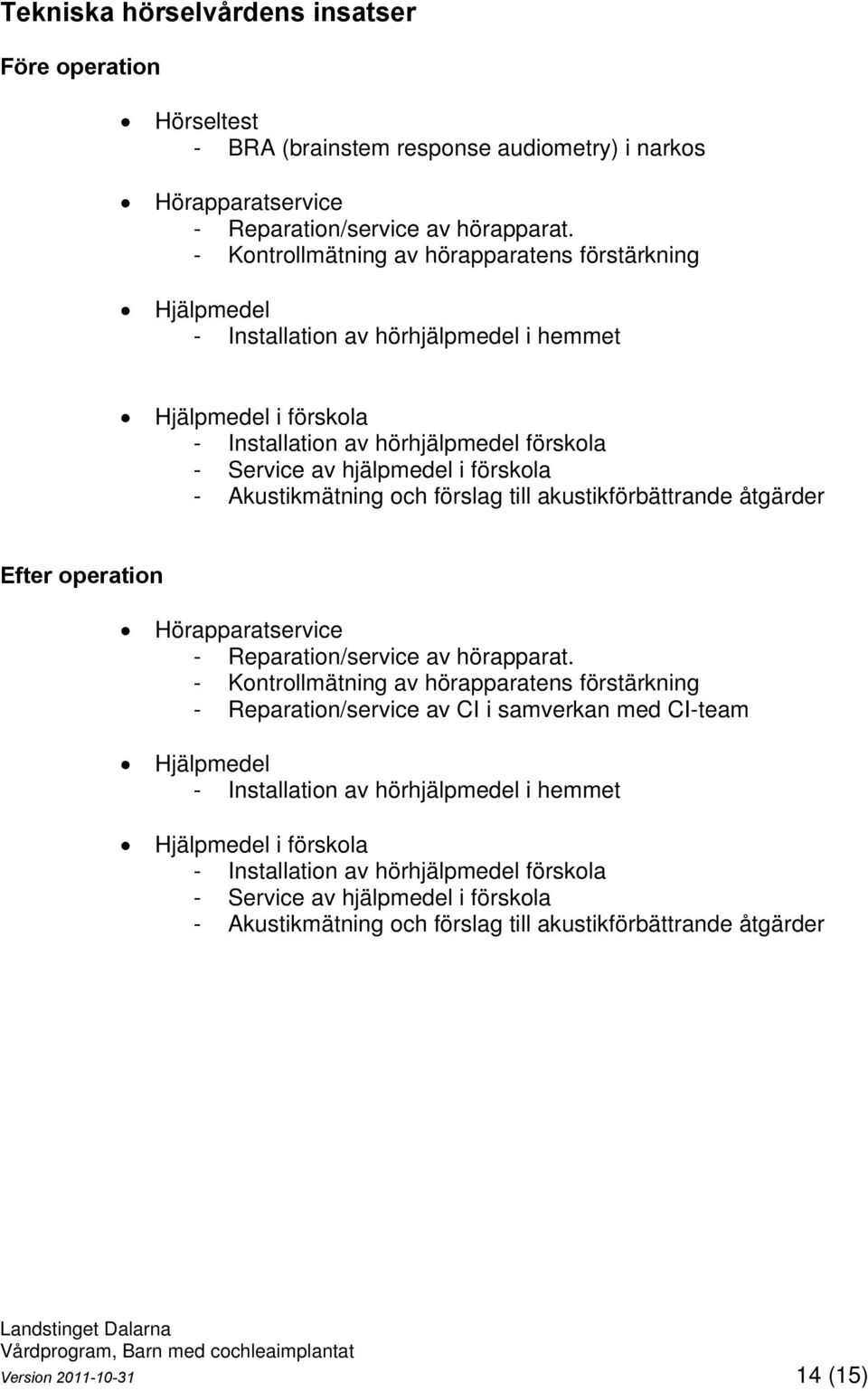 Akustikmätning och förslag till akustikförbättrande åtgärder Efter operation Hörapparatservice - Reparation/service av hörapparat.