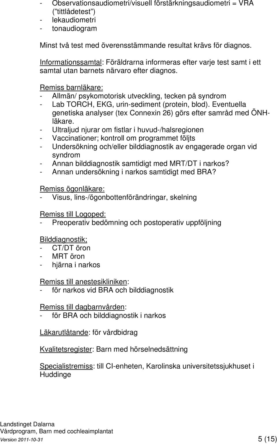 Remiss barnläkare: - Allmän/ psykomotorisk utveckling, tecken på syndrom - Lab TORCH, EKG, urin-sediment (protein, blod).