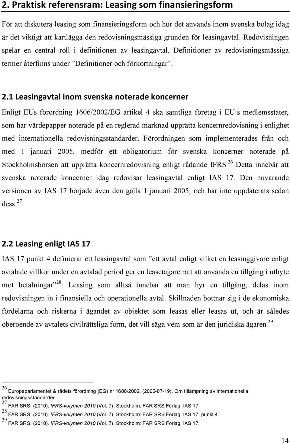 1 Leasingavtal inom svenska noterade koncerner Enligt EUs förordning 1606/2002/EG artikel 4 ska samtliga företag i EU:s medlemsstater, som har värdepapper noterade på en reglerad marknad upprätta