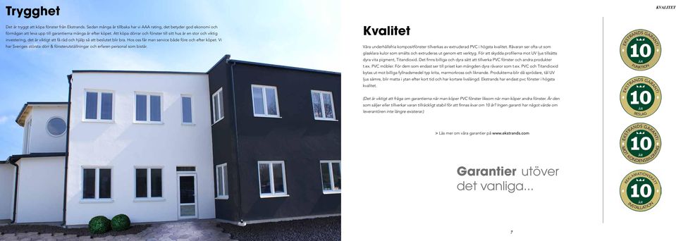 Vi har Sveriges största dörr & fönsterutställningar och erfaren personal som bistår. Kvalitet Våra underhållsfria kompositfönster tillverkas av extruderad PVC i högsta kvalitet.