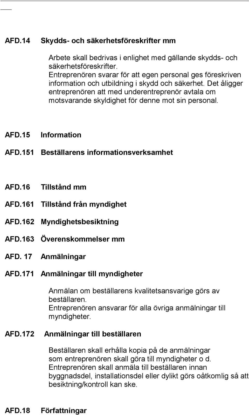 Det åligger entreprenören att med underentreprenör avtala om motsvarande skyldighet för denne mot sin personal. AFD.15 AFD.151 Information Beställarens informationsverksamhet AFD.16 AFD.161 AFD.