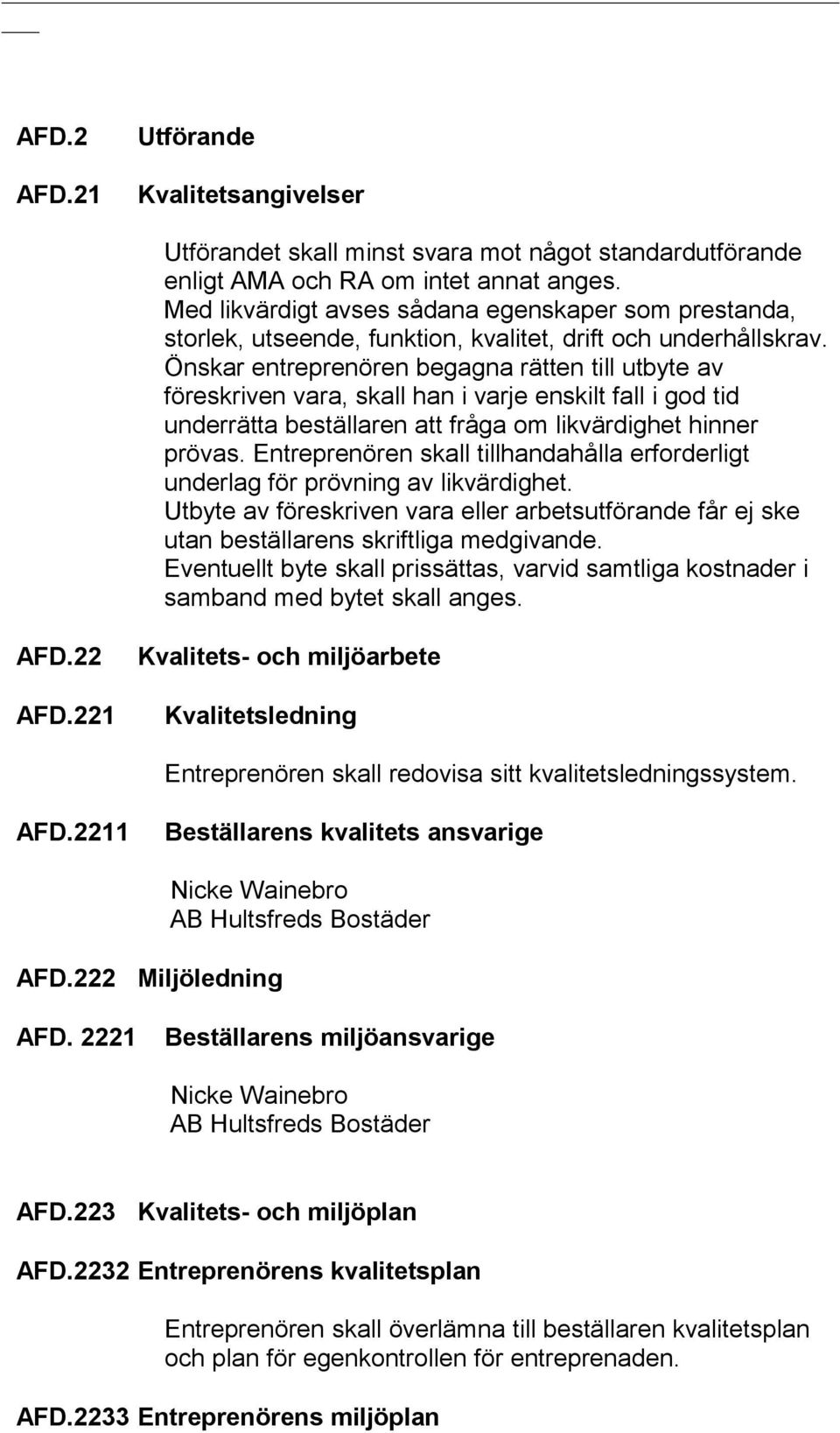 Önskar entreprenören begagna rätten till utbyte av föreskriven vara, skall han i varje enskilt fall i god tid underrätta beställaren att fråga om likvärdighet hinner prövas.