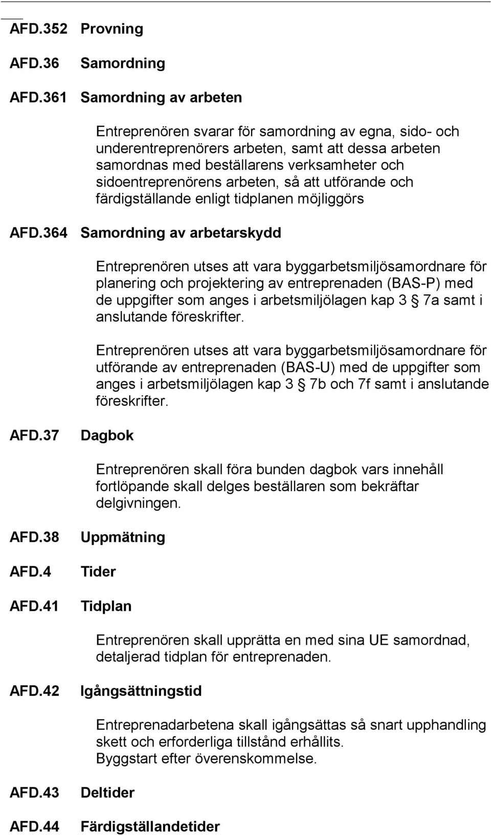 sidoentreprenörens arbeten, så att utförande och färdigställande enligt tidplanen möjliggörs AFD.