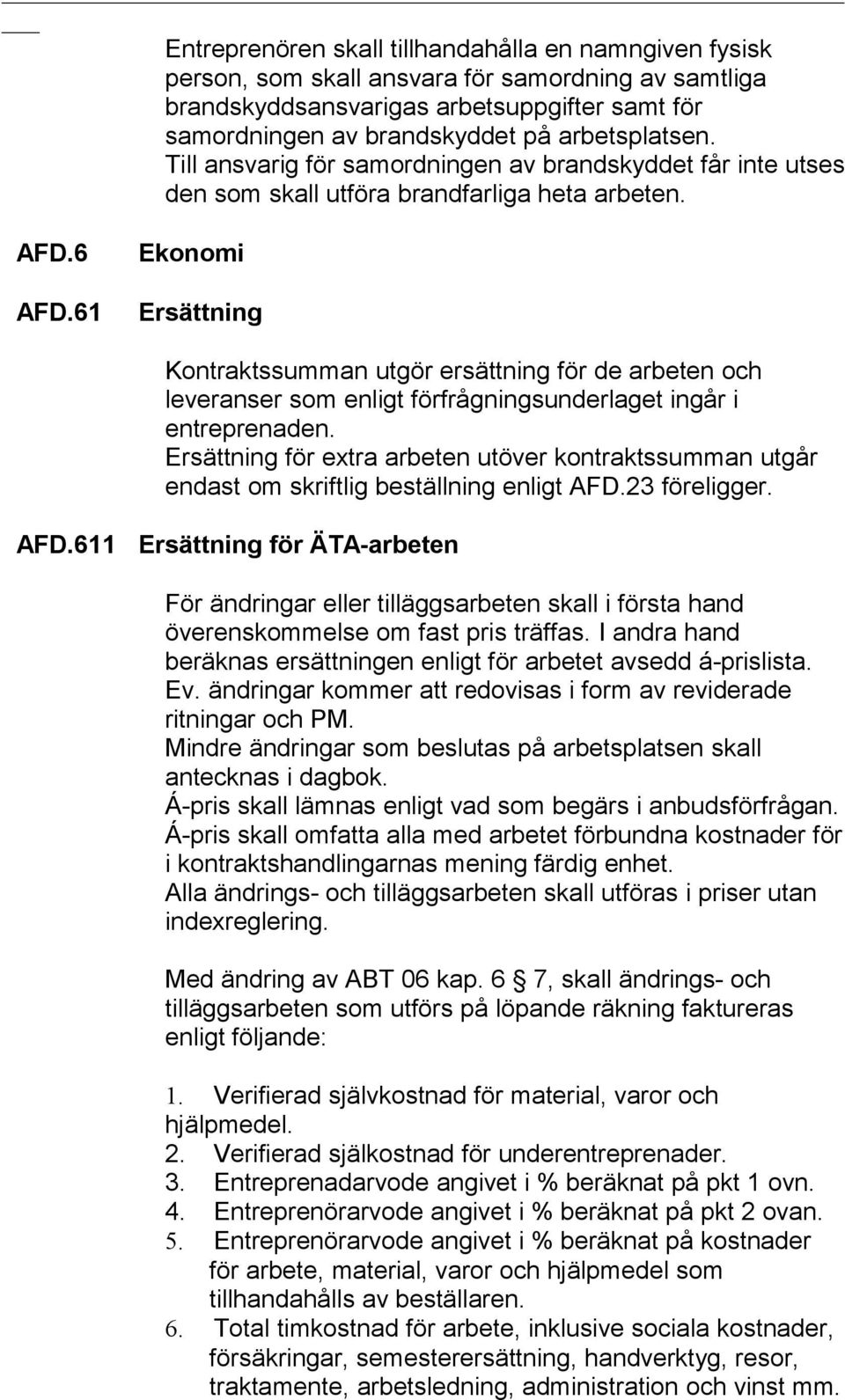61 Ekonomi Ersättning Kontraktssumman utgör ersättning för de arbeten och leveranser som enligt förfrågningsunderlaget ingår i entreprenaden.