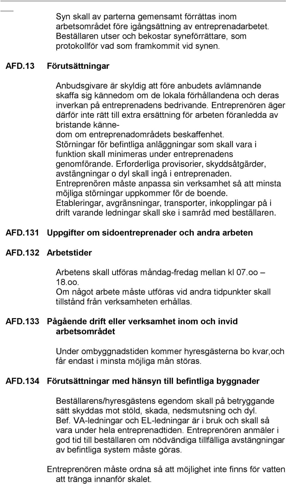 Entreprenören äger därför inte rätt till extra ersättning för arbeten föranledda av bristande kännedom om entreprenadområdets beskaffenhet.