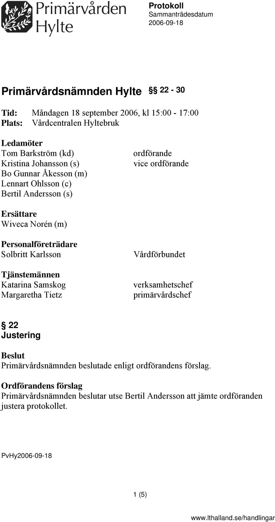 ordförande Ersättare Wiveca Norén (m) Personalföreträdare Solbritt Karlsson Tjänstemännen Katarina Samskog Margaretha Tietz Vårdförbundet