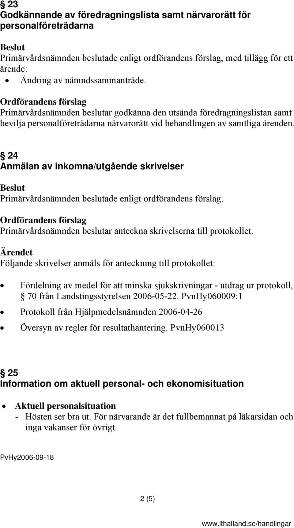 24 Anmälan av inkomna/utgående skrivelser Primärvårdsnämnden beslutar anteckna skrivelserna till protokollet.