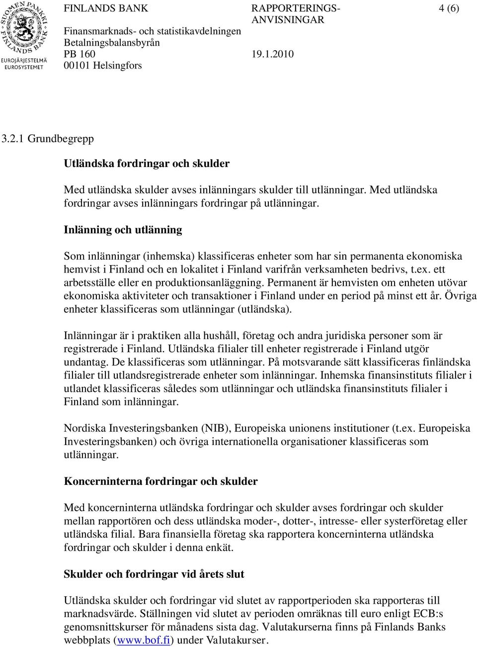 ett arbetsställe eller en produktionsanläggning. Permanent är hemvisten om enheten utövar ekonomiska aktiviteter och transaktioner i Finland under en period på minst ett år.