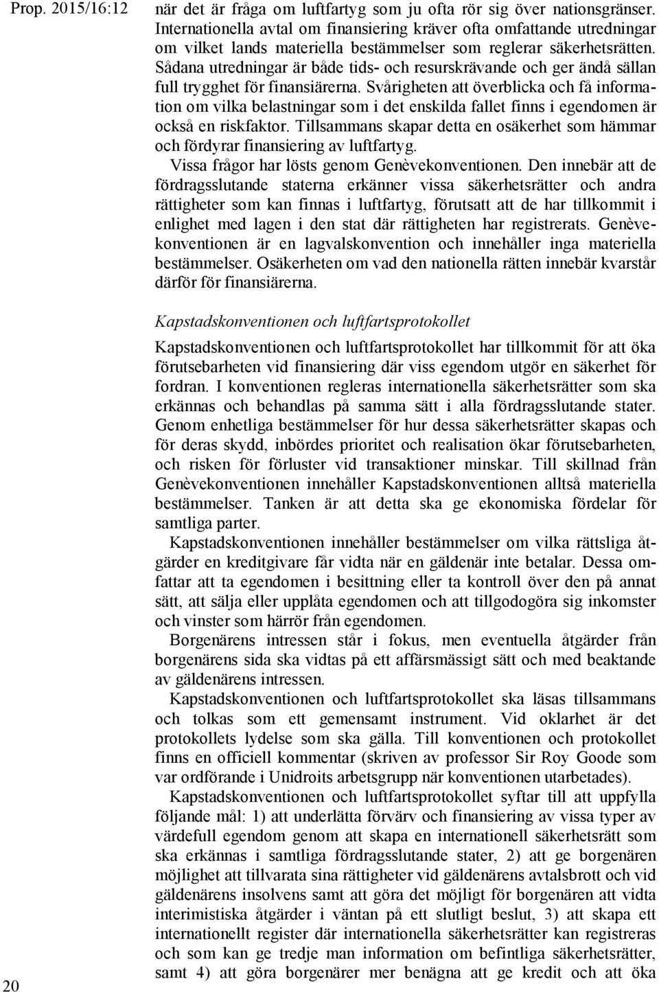 Sådana utredningar är både tids- och resurskrävande och ger ändå sällan full trygghet för finansiärerna.