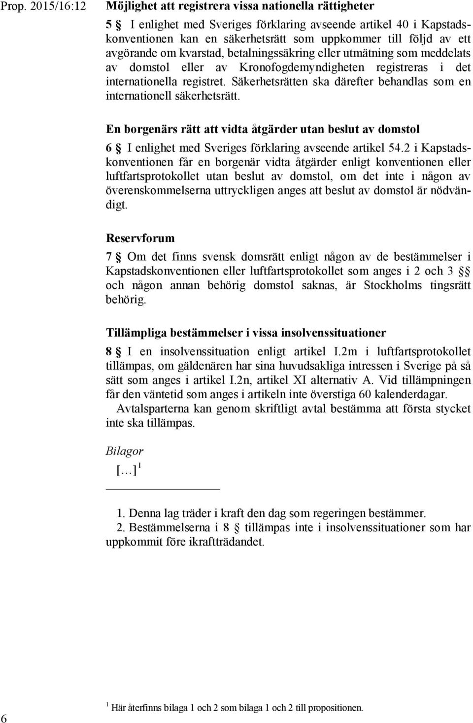 Säkerhetsrätten ska därefter behandlas som en internationell säkerhetsrätt. En borgenärs rätt att vidta åtgärder utan beslut av domstol 6 I enlighet med Sveriges förklaring avseende artikel 54.