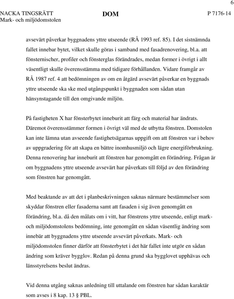 4 att bedömningen av om en åtgärd avsevärt påverkar en byggnads yttre utseende ska ske med utgångspunkt i byggnaden som sådan utan hänsynstagande till den omgivande miljön.