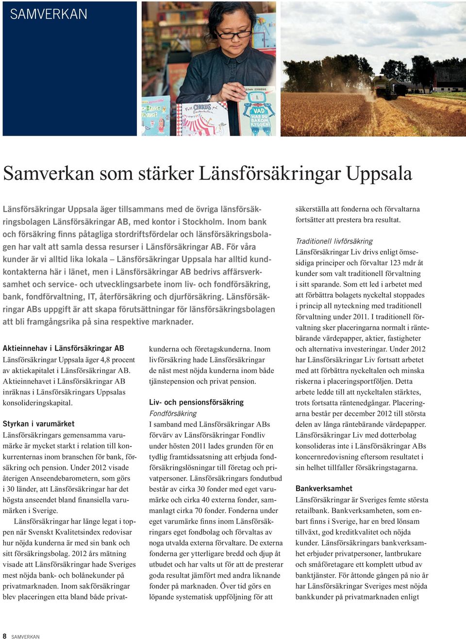 För våra kunder är vi alltid lika lokala Länsförsäkringar Uppsala har alltid kundkontakterna här i länet, men i Länsförsäkringar AB bedrivs affärsverksamhet och service- och utvecklingsarbete inom