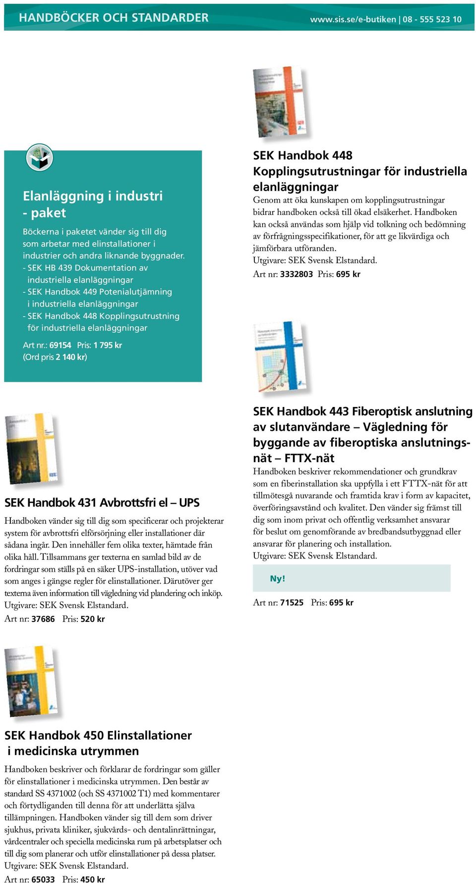 Handbok 448 Kopplingsutrustningar för industriella elanläggningar Genom att öka kunskapen om kopplingsutrustningar bidrar handboken också till ökad elsäkerhet.