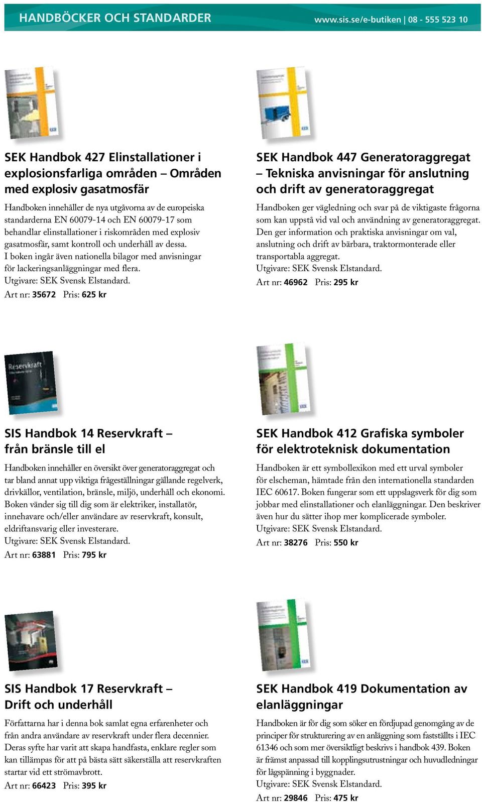 Art nr: 35672 Pris: 625 kr SEK Handbok 447 Generatoraggregat Tekniska anvisningar för anslutning och drift av generatoraggregat Handboken ger vägledning och svar på de viktigaste frågorna som kan