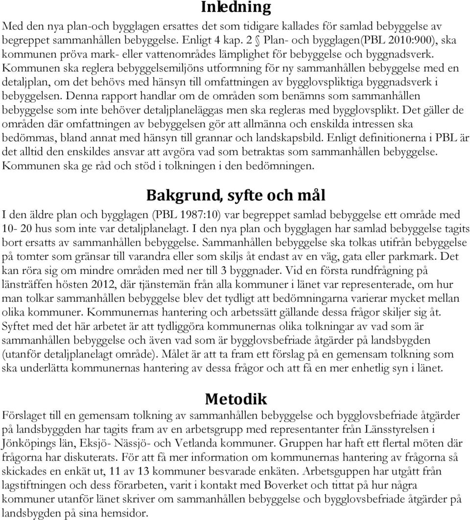 Kommunen ska reglera bebyggelsemiljöns utformning för ny sammanhållen bebyggelse med en detaljplan, om det behövs med hänsyn till omfattningen av bygglovspliktiga byggnadsverk i bebyggelsen.