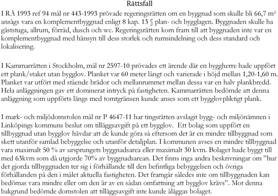 Regeringsrätten kom fram till att byggnaden inte var en komplementbyggnad med hänsyn till dess storlek och rumsindelning och dess standard och lokalisering.