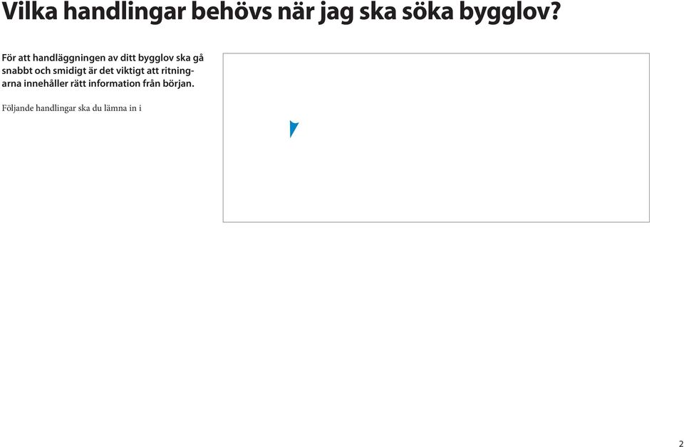 Uppgi om kontrollansvarig behövs i vissa fall, ta kontakt med för att veta vad som i ditt ärende. Situationsplan upprättad på en aktuell nybyggnadskarta eller fastighetskarta Markplaneringsritning.