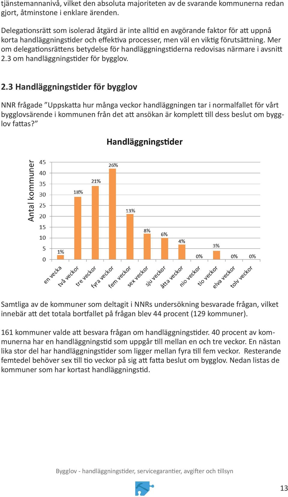 Mer om delegationsrättens betydelse för handläggningstiderna redovisas närmare i avsnitt 2.