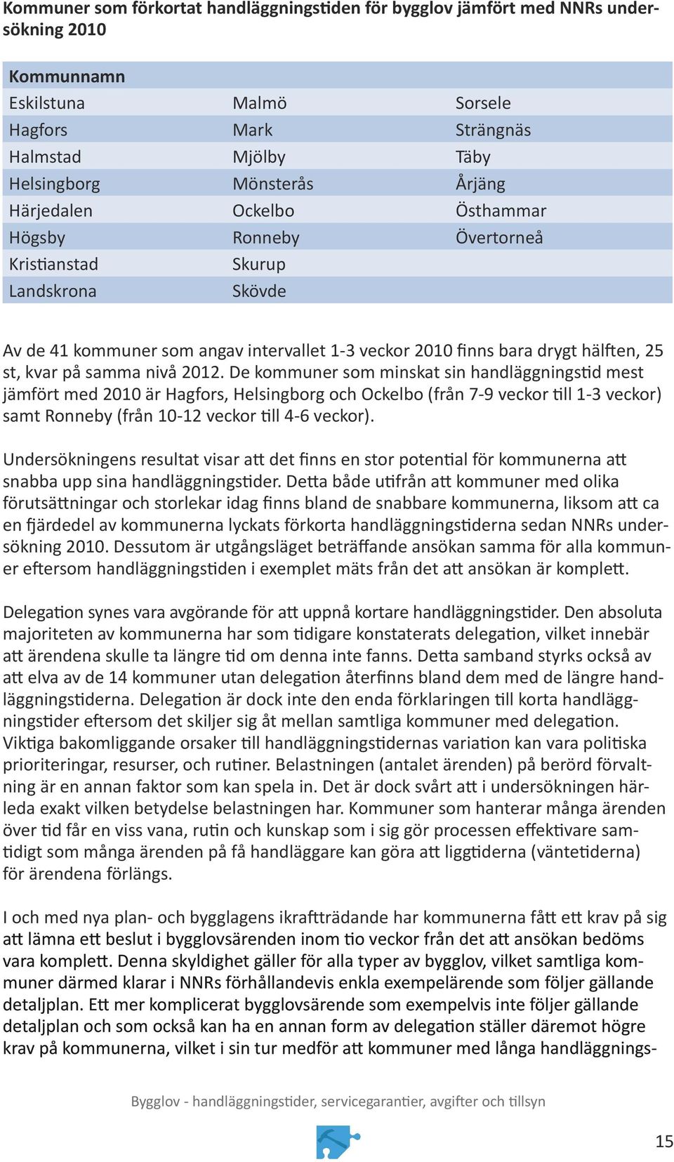 De kommuner som minskat sin handläggningstid mest jämfört med 2010 är Hagfors, Helsingborg och Ockelbo (från 7-9 veckor till 1-3 veckor) samt Ronneby (från 10-12 veckor till 4-6 veckor).