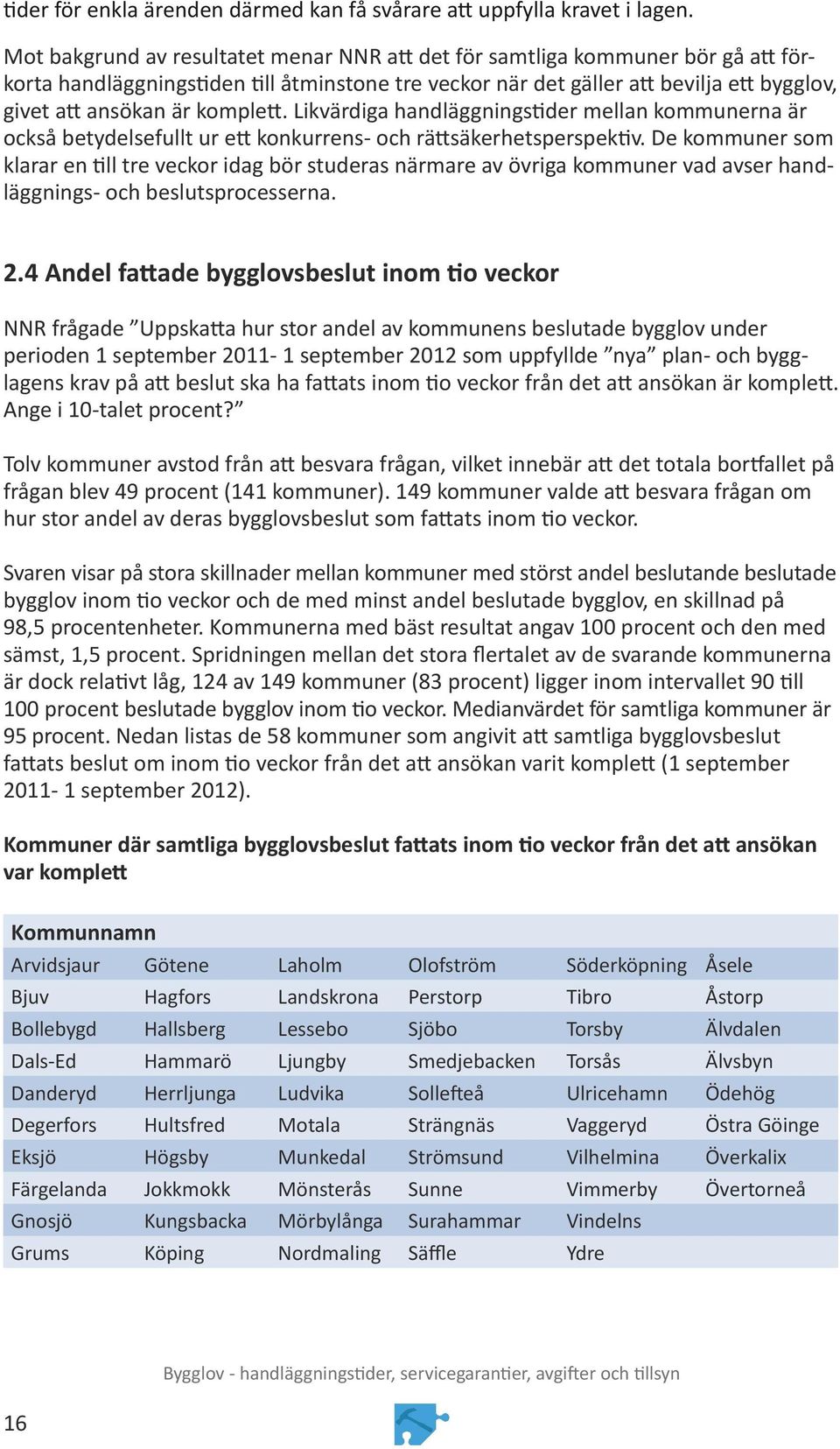 komplett. Likvärdiga handläggningstider mellan kommunerna är också betydelsefullt ur ett konkurrens- och rättsäkerhetsperspektiv.