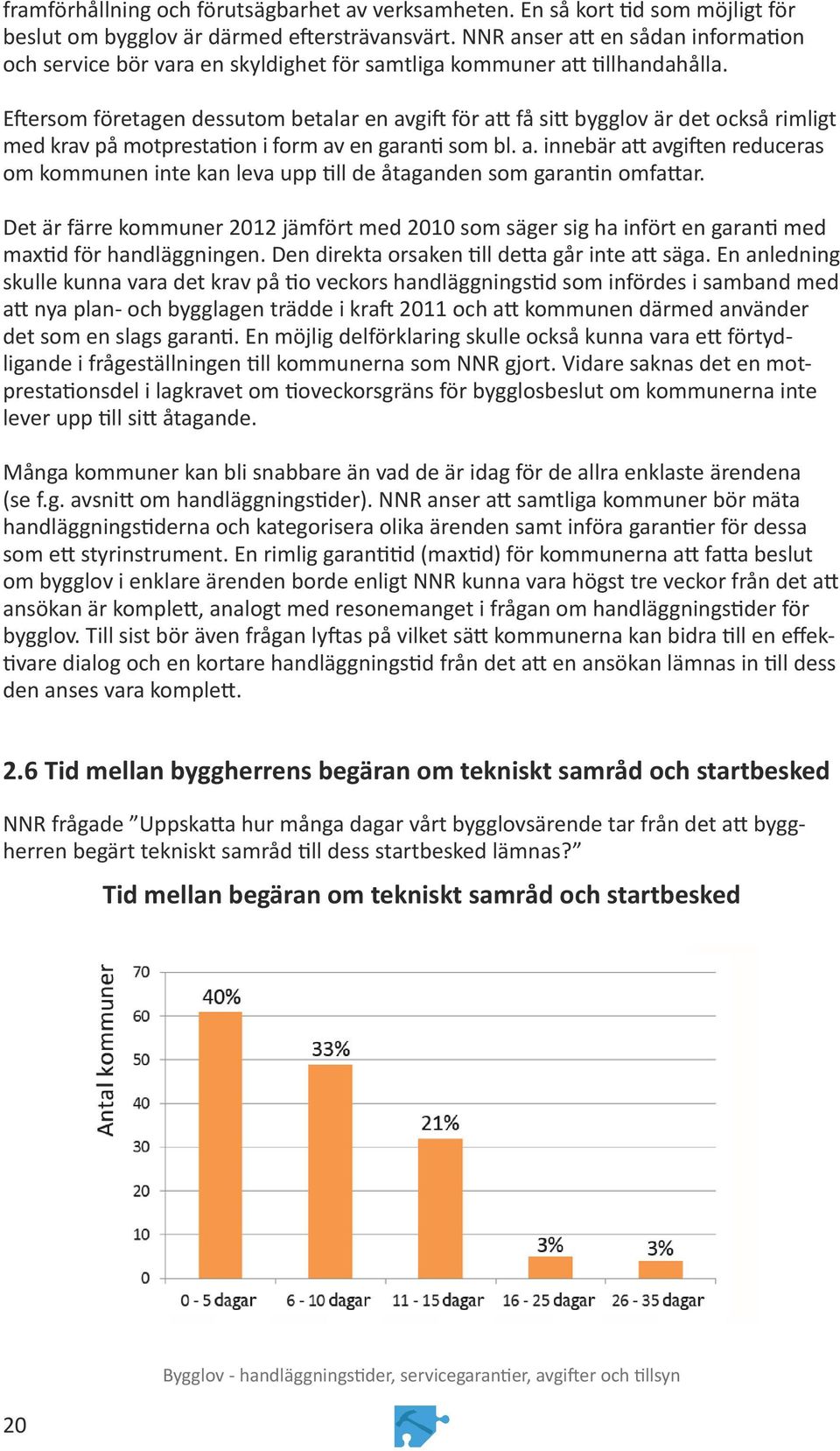 Eftersom företagen dessutom betalar en avgift för att få sitt bygglov är det också rimligt med krav på motprestation i form av en garanti som bl. a. innebär att avgiften reduceras om kommunen inte kan leva upp till de åtaganden som garantin omfattar.