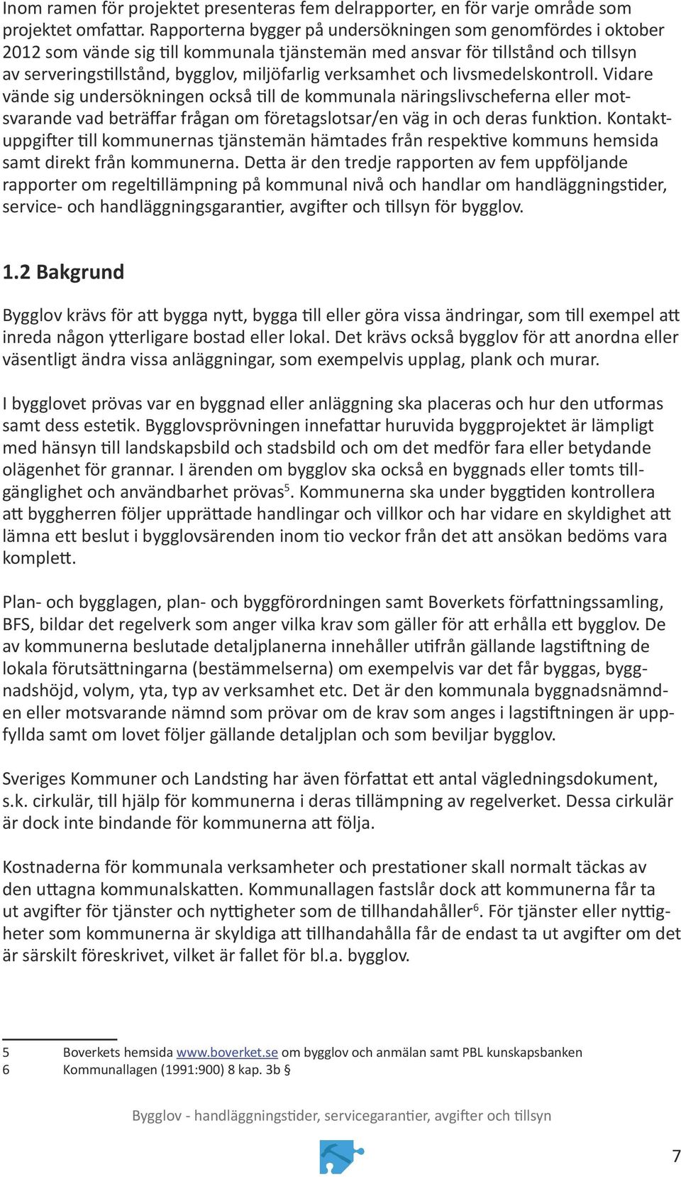 verksamhet och livsmedelskontroll. Vidare vände sig undersökningen också till de kommunala näringslivscheferna eller motsvarande vad beträffar frågan om företagslotsar/en väg in och deras funktion.