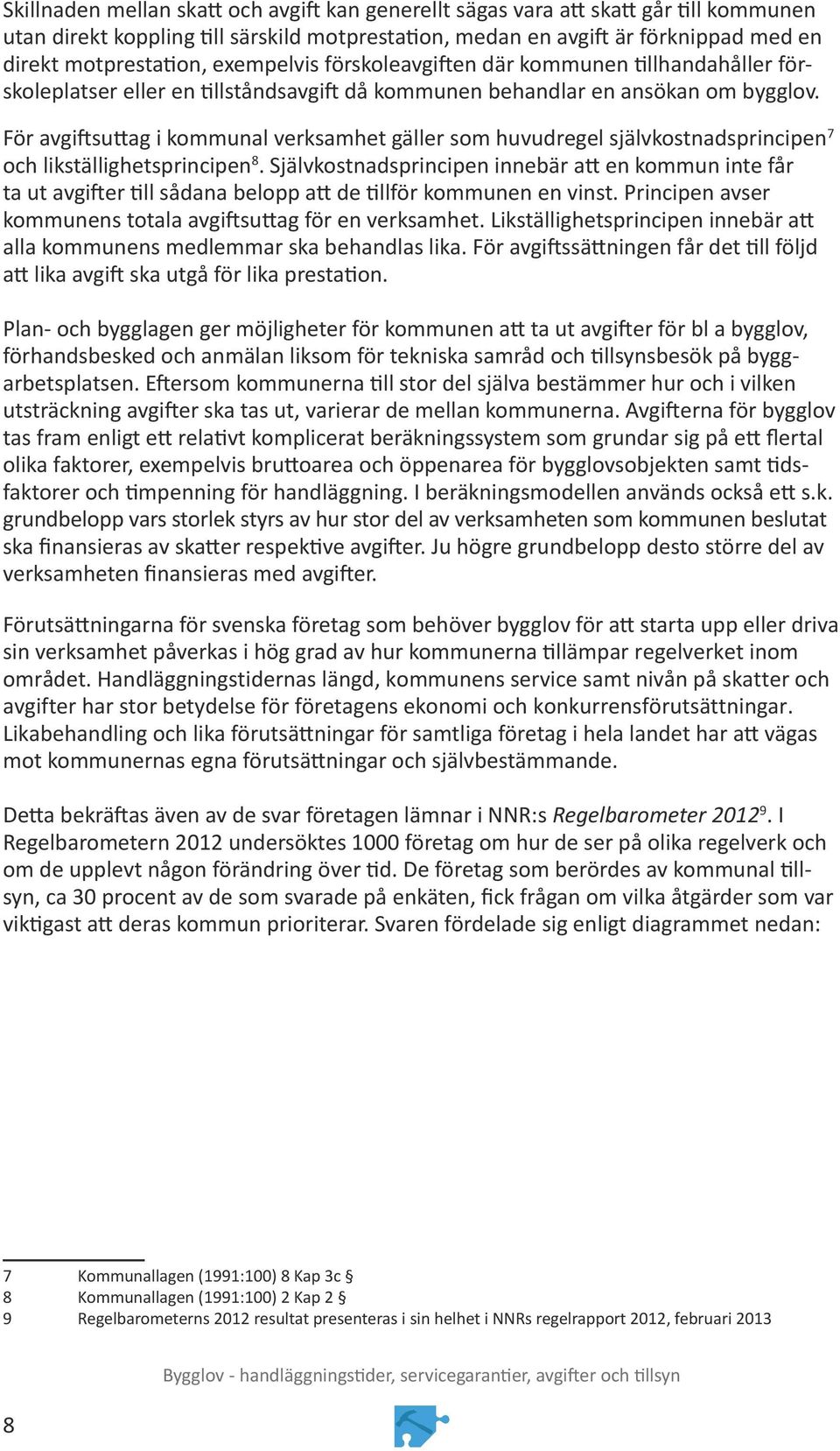 För avgiftsuttag i kommunal verksamhet gäller som huvudregel självkostnadsprincipen 7 och likställighetsprincipen 8.