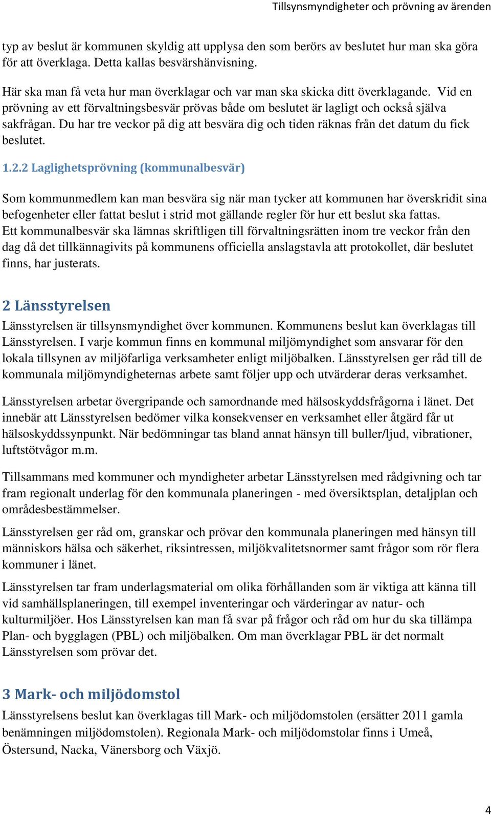 Du har tre veckor på dig att besvära dig och tiden räknas från det datum du fick beslutet. 1.2.