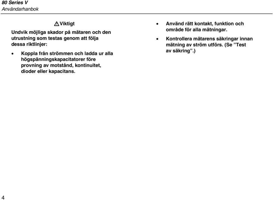 före provning av motstånd, kontinuitet, dioder eller kapacitans.