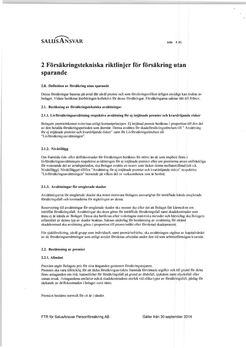 Vidare beräknas återbäringen kollektivt för dessa försäkringar. Försäkringarna saknar rätt till fribrev. 2.1.