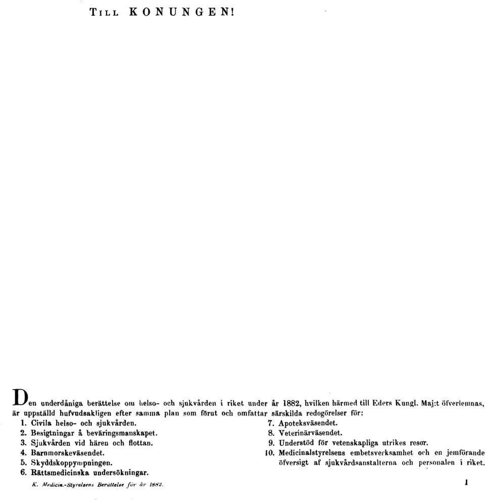 Besigtningar å beväringsmanskapet. 8. Veterinärväsendet. 3. Sjukvården vid hären och flottan. 9. Understöd för vetenskapliga utrikes resor. 4. Barnmorskeväsendet. 10.