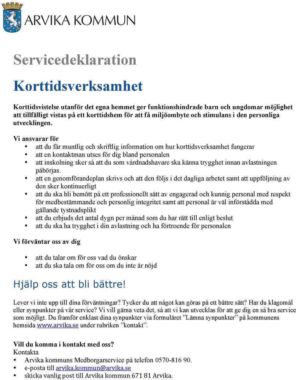 att du får muntlig och skriftlig information om hur korttidsverksamhet fungerar att en kontaktman utses för dig bland personalen att inskolning sker så att du som vårdnadshavare ska känna trygghet