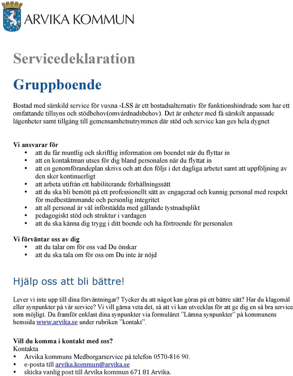 flyttar in att en kontaktman utses för dig bland personalen när du flyttat in att en genomförandeplan skrivs och att den följs i det dagliga arbetet samt att uppföljning av den sker kontinuerligt att