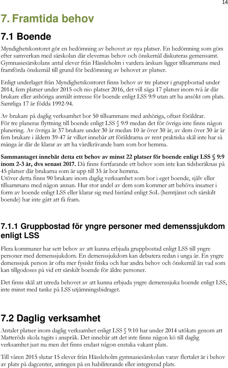 Gymnasiesärskolans antal elever från Hässleholm i vardera årskurs ligger tillsammans med framförda önskemål till grund för bedömning av behovet av platser.