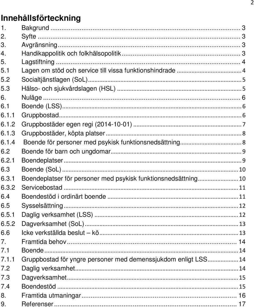 .. 8 6.1.4 Boende för personer med psykisk funktionsnedsättning... 8 6.2 Boende för barn och ungdomar... 9 6.2.1 Boendeplatser... 9 6.3 Boende (SoL)... 10 6.3.1 Boendeplatser för personer med psykisk funktionsnedsättning.