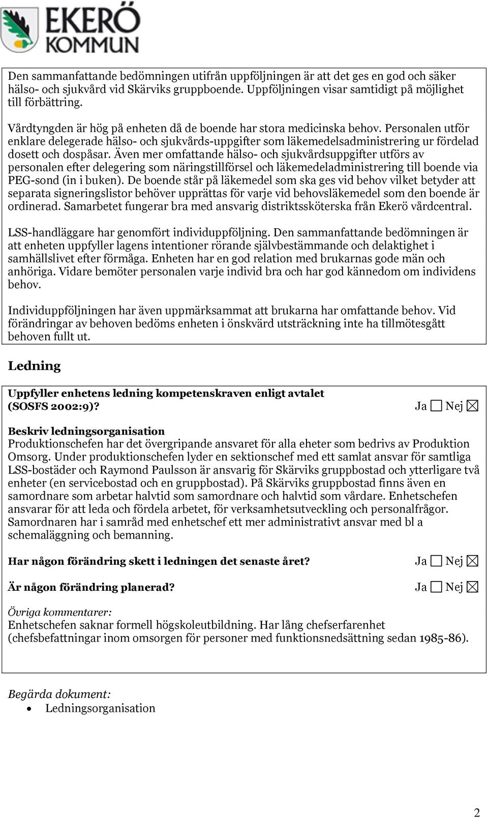 Även mer omfattande hälso- och sjukvårdsuppgifter utförs av personalen efter delegering som näringstillförsel och läkemedeladministrering till boende via PEG-sond (in i buken).