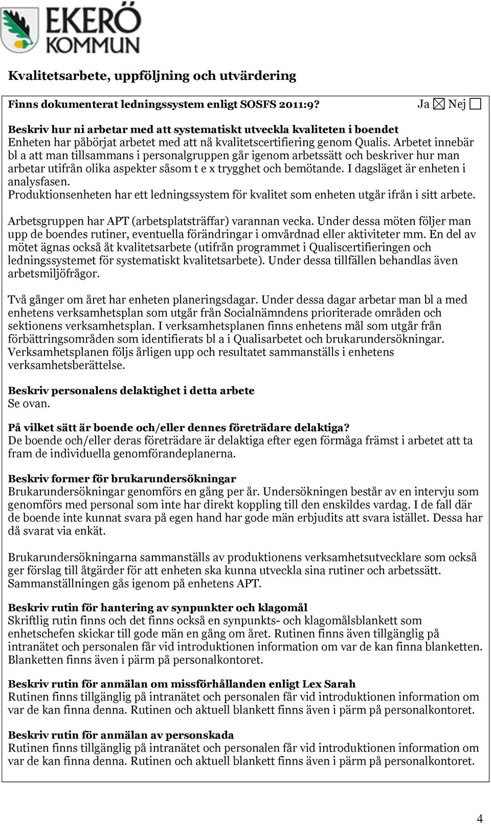 Arbetet innebär bl a att man tillsammans i personalgruppen går igenom arbetssätt och beskriver hur man arbetar utifrån olika aspekter såsom t e x trygghet och bemötande.