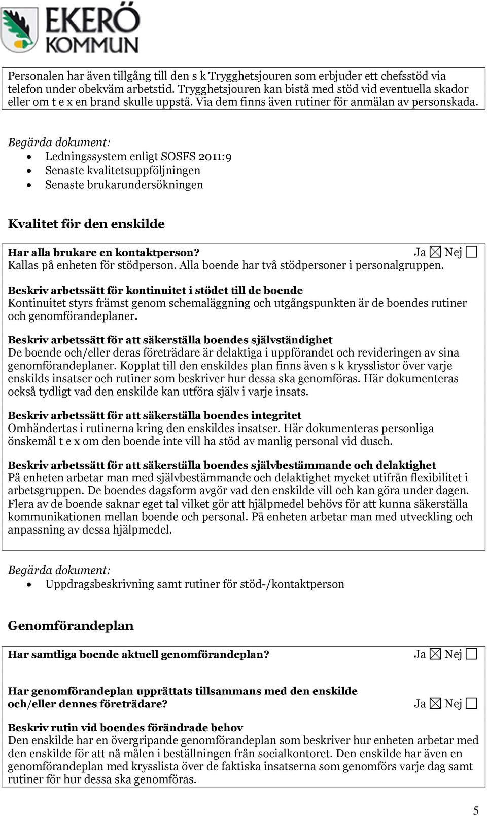Ledningssystem enligt SOSFS 2011:9 Senaste kvalitetsuppföljningen Senaste brukarundersökningen Kvalitet för den enskilde Har alla brukare en kontaktperson? Ja Nej Kallas på enheten för stödperson.
