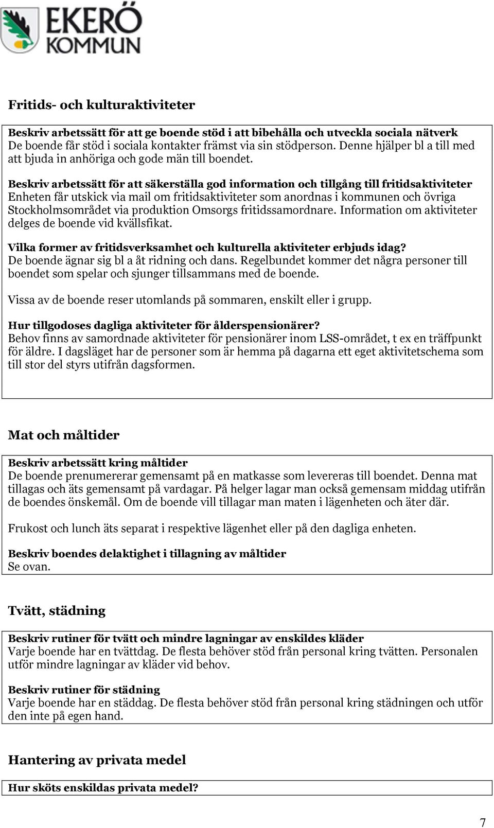 Beskriv arbetssätt för att säkerställa god information och tillgång till fritidsaktiviteter Enheten får utskick via mail om fritidsaktiviteter som anordnas i kommunen och övriga Stockholmsområdet via