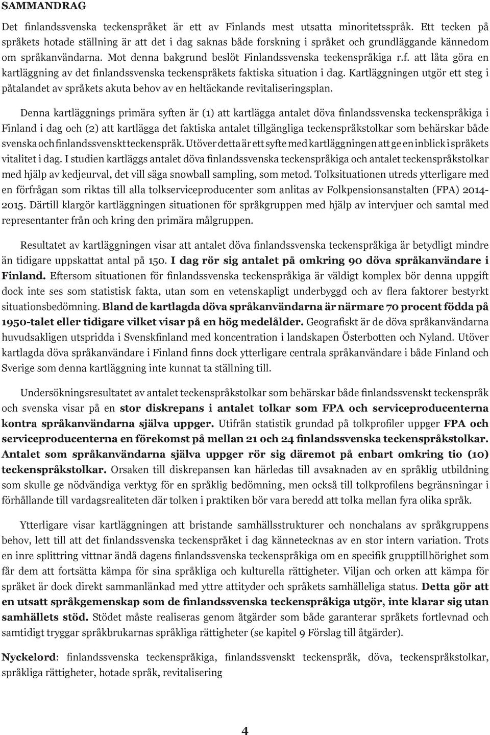 Kartläggningen utgör ett steg i påtalandet av språkets akuta behov av en heltäckande revitaliseringsplan.