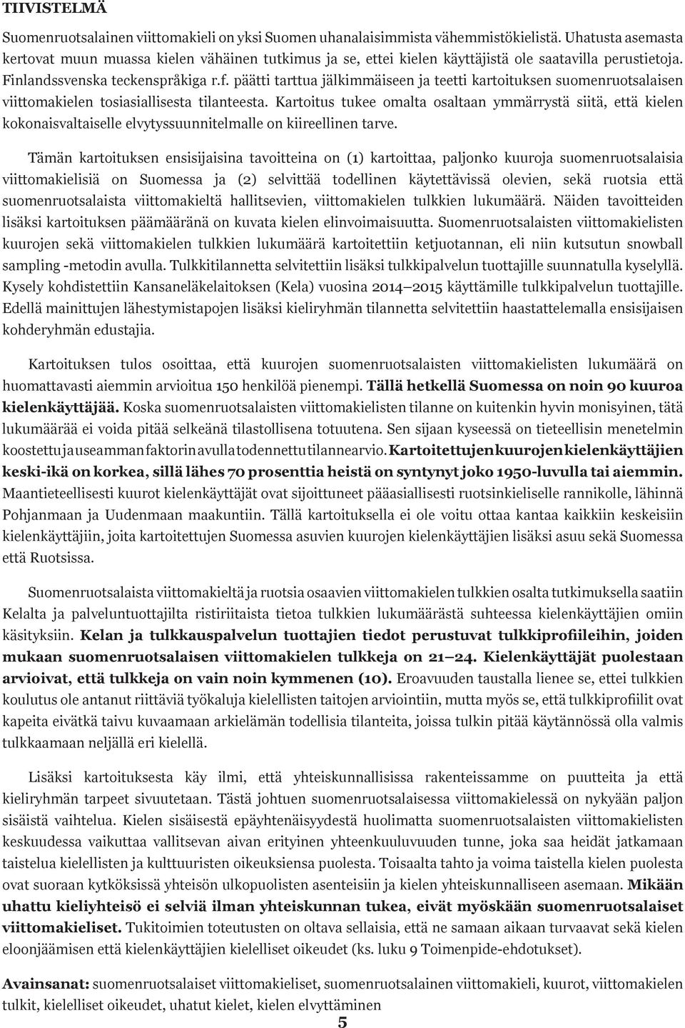 päätti tarttua jälkimmäiseen ja teetti kartoituksen suomenruotsalaisen viittomakielen tosiasiallisesta tilanteesta.