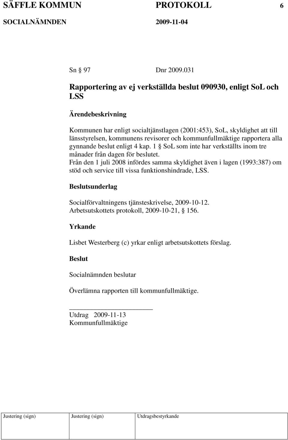 kommunfullmäktige rapportera alla gynnande beslut enligt 4 kap. 1 SoL som inte har verkställts inom tre månader från dagen för beslutet.