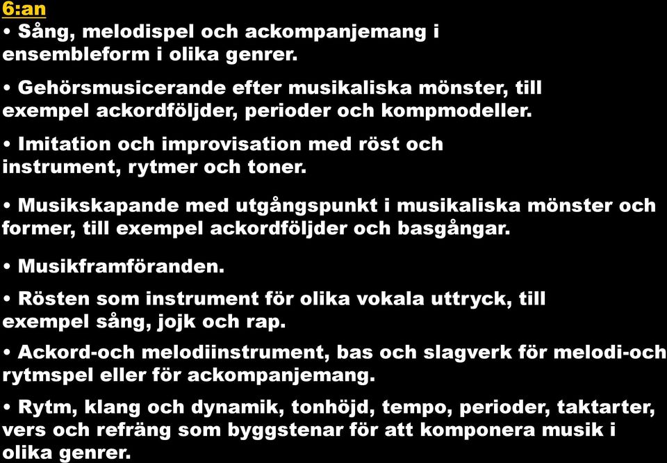 Musikskapande med utgångspunkt i musikaliska mönster och former, till exempel ackordföljder och basgångar. Musikframföranden.