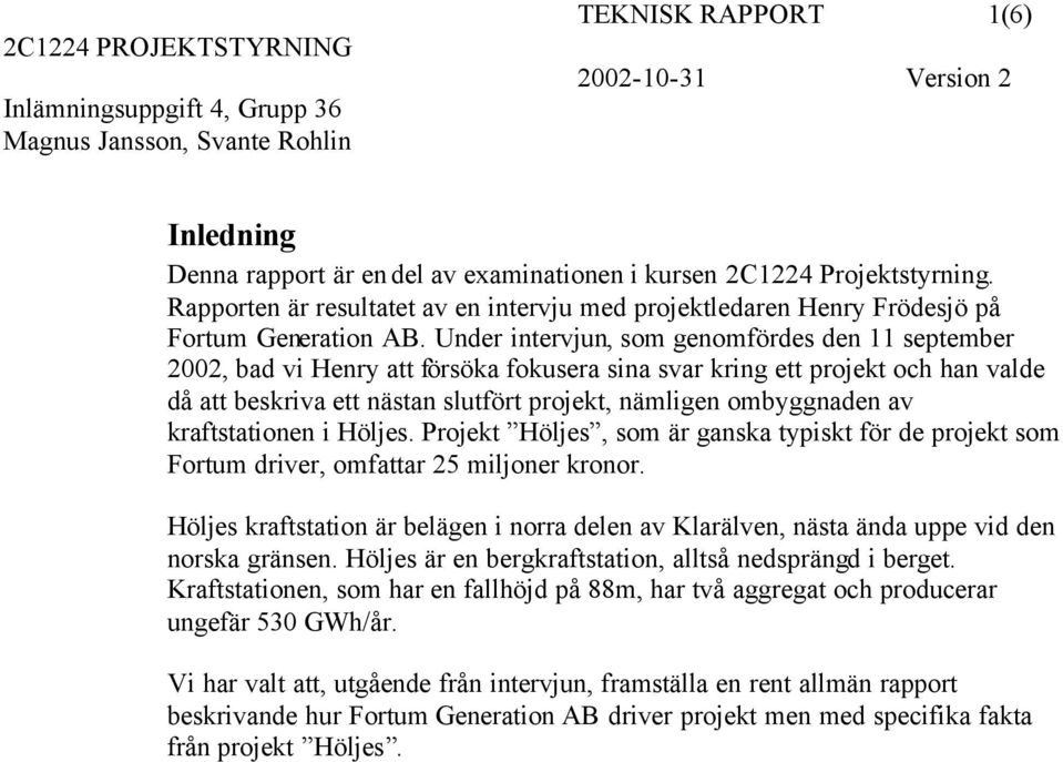 Under intervjun, som genomfördes den 11 september 2002, bad vi Henry att försöka fokusera sina svar kring ett projekt och han valde då att beskriva ett nästan slutfört projekt, nämligen ombyggnaden